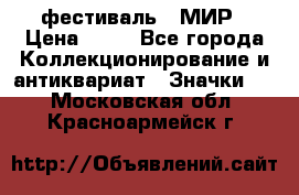 1.1) фестиваль : МИР › Цена ­ 49 - Все города Коллекционирование и антиквариат » Значки   . Московская обл.,Красноармейск г.